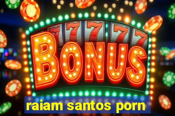 raiam santos porn